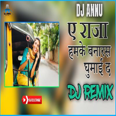 A Raja Hamke Banaras Ghumaida Dj Remix - DJ Annu